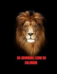 50 adorabili leoni da colorare: Libro da colorare per bambini dai 3 ai 5 anni