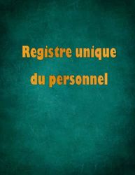 Registre Unique du Personnel: conforme au code du travail de la France 2023 . pour la Gestion du Personnel Salariés et Stagiaires . 102 page format A4