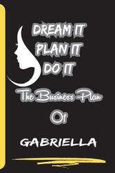 Dream It Plan It Do It. The Business Plan Of Gabriella: Personalized Name Journal for Gabriella| Cute Lined Notebook for Girlfriend, Wife, Daughter, Sister, with Name Gabriella