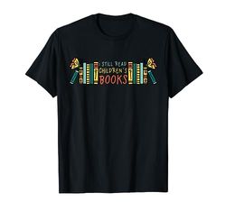 I Still Read Children's Books T-Shirt