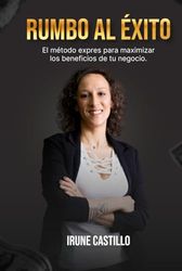 RUMBO AL ÉXITO: El método exprés para maximizar los beneficios de tu negocio.