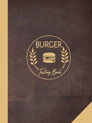 Burger Tasting Book: Burger Lover Journal. Detail & Track Every Bite. Ideal for Foodies, Chefs, and Bun & Patty Enthusiasts