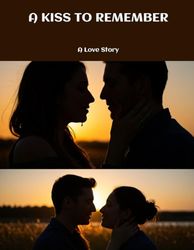 A KISS TO REMEMBER A Love Story