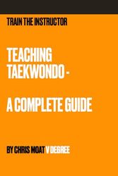 TEACHING TAEKWONDO: THE COMPLETE GUIDE