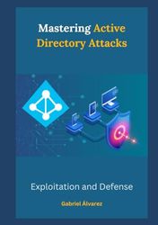 Mastering Active Directory Attacks: Exploitation and Defense