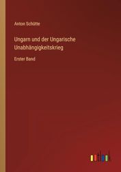 Ungarn und der Ungarische Unabhängigkeitskrieg: Erster Band