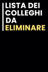 Lista dei Colleghi da Eliminare: Taccuino per appunti / idea regalo Per tutti quelli che ami.