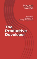 The Productive Developer: A Practical Handbook to Getting Things Done