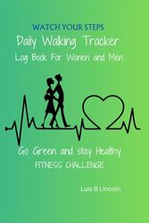 Watch Your Steps Daily Walking Tracker log Book for Women and Men: GO GREEN and stay HEALTHY Fitness Challenge