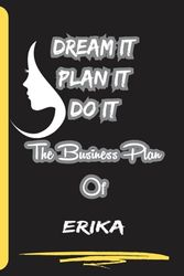 Dream It Plan It Do It. The Business Plan Of Erika: Personalized Name Journal for Erika| Cute Lined Notebook for Girlfriend, Wife, Daughter, Sister, with Name Erika