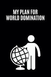 My Plan for World Domination: Blank Lined Notebook Journal with Funny Saying || Sarcastic Office Gag Gift for Family, Friends, Coworkers and Bosses