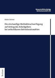 Die einstweilige Wahlabbruchverfügung auf Antrag des Arbeitgebers bei anfechtbaren Betriebsratswahlen: 233
