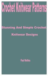 Crochet Knitwear Patterns: Stunning and Simple Crochet Knitwear Designs