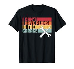 I Can't I Have Plans In The Garage Car Mechanic Father's Day Maglietta