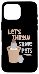 Let's Throw Some Pots Pottery Case for iPhone 16 Pro Max