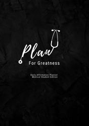 Plan For Greatness: A Daily Affirmation Planner for Medical Students: 24 HR, Time Box, Prioritization, Medical Students, Clinical Rotations, Organization, Black Hardcover