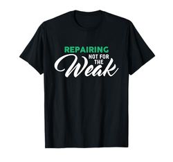 Repairing Not for The Weak T-Shirt for Repairers T-Shirt