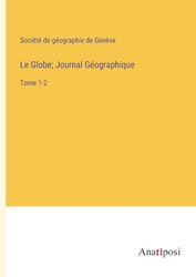 Le Globe; Journal Géographique: Tome 1-2