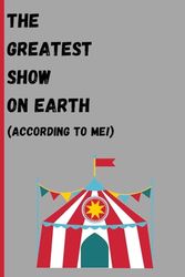 The Greatest Show on Earth (According to Me!): Funny gift journal for teachers friends and family.
