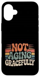 Not Aging Gracefully Senior Older Sarcasm - Case for iPhone 16 Plus