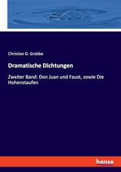 Dramatische Dichtungen: Zweiter Band: Don Juan und Faust, sowie Die Hohenstaufen