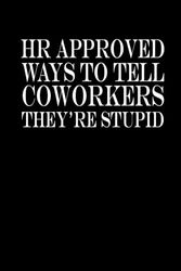 HR Approved Ways to Tell Coworkers They're Stupid: Funny Gag Gift Notebook for Managers and Employees