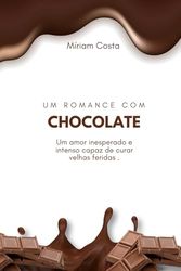 Um romance com Chocolate: Um amor inesperado e intenso capaz de curar velhas feridas