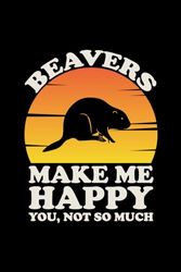 Beavers Make Me Happy You, Not So Much: Beaver lover gifts