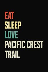 Eat Sleep Love Pacific Crest Trail: Funny Gag Gift for Hiking Lover | Great Present Perfect for Hiker Camper Backpacker | Blank Lined Notebook Journal 120 Pages College Ruled Size 6x9 Inches