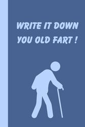 Write It Down You Old Fart!, A Funny Notebook Gift for Seniors Gag gifts for women, men, friends ,Notebook Journal The best gift ideas for senior gifts