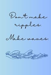 Don't Make Ripples, Make Waves: Inspirational Sea Journal, 120 pages, Great for Kids, Adults, Grandparents and Sea Lovers