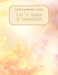 Let's Make It Romantic! Couple's Memory Album: Love Diary, Couple Book For Him And Her, Fill-in-the-Blank Gift Journal For Documenting Special ... Boyfriend, Girlfriend to Complete Together