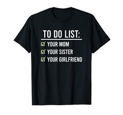 To Do List Your Mom Shirt To Do List Your Mom Your Sister GF Maglietta