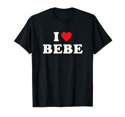 Bebe First Name Gift I Love Bebe Heart Bebe Camiseta