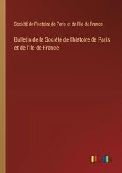 Bulletin de la Société de l'histoire de Paris et de l'Ile-de-France