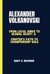 ALEXANDER VOLKANOVSKI: From Local Rings to Global Glory: A Fighter's Path to Championship Gold