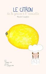 Le Citron avec Petite Thais: De la graine à l'assiette. Comment ça pousse? Comment ça se cuisine? Pourquoi c'est bon pour moi?