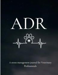 ADR: A Stress Management Journal For Veterinary Professionals