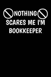 Nothing Scares Me I'm Bookkeeper: Funny Bookkeeper Birthday ldea, Great For Coworker Friend Present