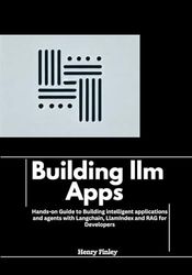 Building llm Apps: Hands-on Guide to Building intelligent applications and agents with Langchain, LlamIndex and RAG for Developers