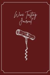 Wine Tasting Journal: A Wine Tasting Logbook to Record and Rate Wines by Country, Winery, Vintage & More