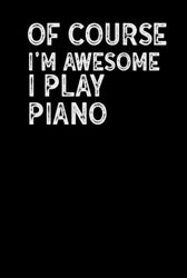 Of course i'm awesome i play piano: Blank Lined Journal Notebook, Funny Piano Notebook, Piano notebook, Piano Journal, Ruled, Writing Book, Notebook ... Journal, Piano lovers, 6/9 inch , 120 page