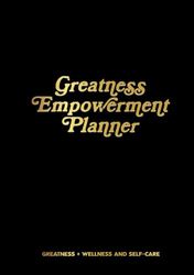 Greatness Empowerment Planner (Black and Gold): Greatness, Wellness & Self -Care