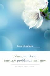 Cómo Solucionar Nuestros Problemas Humanos: Las Cuatro Nobles Verdades