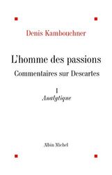 L'Homme des passions, commentaire sur Descartes, tome 1 : Analytique