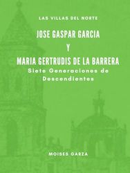 Jose Gaspar Garcia y Maria Gertrudis de la Barrera Siete Generaciones de Descendientes