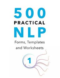 500 Practical NLP Forms, Templates & Worksheets: For Therapy, Coaching and Training - Volume 1/3