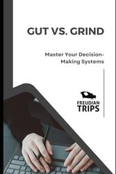 Gut vs. Grind: Master Your Decision-Making Systems