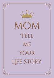 Mom Tell Me Your Life Story: A Guided Journal and a Memory Keepsake Book for Mothers to share their Memories, Photos and Life Experiences with Friends and Family..