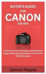 BUYER’S GUIDE FOR CANON EOS 80D: A quick look into the designs, specifications, image quality and performance of the Canon EOS 80D camera